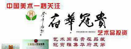 中国美术一秒关注:
贵冠华府雅豪真藏致力打造中国艺术奢享品最贵文化圈子（交流、交易、展览、展示、鉴赏